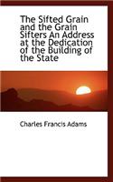 The Sifted Grain and the Grain Sifters an Address at the Dedication of the Building of the State
