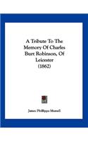 A Tribute To The Memory Of Charles Burt Robinson, Of Leicester (1862)