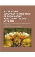 Notes to the Seventeenth Exhibition of the Glasgow Institute of the Fine Arts, 1878; Containing 95 Illustrations, Chiefly from Drawings by the Artists: (English)