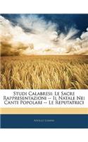 Studi Calabresi: Le Sacre Rappresentazioni -- Il Natale Nei Canti Popolari -- Le Reputatrici