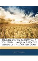 Heaven: Or, an Earnest and Scriptural Inquiry Into the Abode of the Sainted Dead