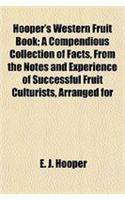Hooper's Western Fruit Book; A Compendious Collection of Facts, from the Notes and Experience of Successful Fruit Culturists, Arranged for