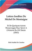 Lettres Inedites de Michel de Montaigne: Et de Quelques Autres Personnages Pour Servir a l'Histoire Du XVI Siecle (1863)