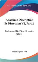 Anatomie Descriptive Et Dissection V2, Part 2: Ou Manuel de L'Amphitheatre (1875)