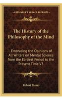 History of the Philosophy of the Mind: Embracing the Opinions of All Writers on Mental Science from the Earliest Period to the Present Time V3