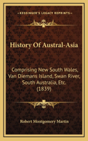 History Of Austral-Asia: Comprising New South Wales, Van Diemans Island, Swan River, South Australia, Etc. (1839)