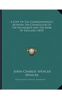 A Copy Of The Correspondence Between The Chancellor Of The Exchequer And The Bank Of England (1833): (English)