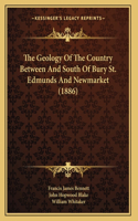 Geology Of The Country Between And South Of Bury St. Edmunds And Newmarket (1886)