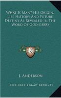 What Is Man? His Origin, Life History And Future Destiny As Revealed In The Word Of God (1888)