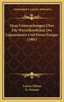 Neue Untersuchungen Uber Die Wurzelknollchen Der Leguminosen Und Deren Erreger (1903)