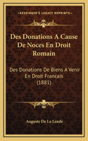 Des Donations A Cause De Noces En Droit Romain: Des Donations De Biens A Venir En Droit Francais (1881)