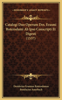 Catalogi Duo Operum Des. Erasmi Roterodami Ab Ipso Conscripti Et Digesti (1537)