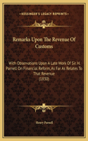 Remarks Upon The Revenue Of Customs: With Observations Upon A Late Work Of Sir. H. Parnell On Financial Reform, As Far As Relates To That Revenue (1830)