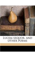 Lucem Sequor, and Other Poems