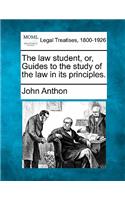 Law Student, Or, Guides to the Study of the Law in Its Principles.