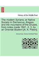 Modern Syrians; Or Native Society in Damascus, Aleppo, and the Mountains of the Druses, from Notes Made 1841, 2, 3, by an Oriental Student [A. A. Paton].