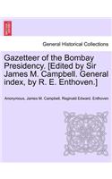 Gazetteer of the Bombay Presidency. [Edited by Sir James M. Campbell. General Index, by R. E. Enthoven.]
