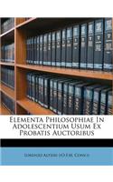Elementa Philosophiae in Adolescentium Usum Ex Probatis Auctoribus
