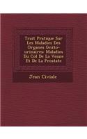 Trait Pratique Sur Les Maladies Des Organes G Nito-Urinaires: Maladies Du Col de La Vessie Et de La Prostate