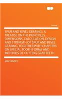 Spur and Bevel Gearing: A Treatise on the Principles, Dimensions, Calculation, Design and Strength of Spur and Bevel Gearing, Together with Chapters on Special Tooth Forms (English)