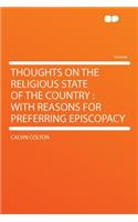 Thoughts on the Religious State of the Country: With Reasons for Preferring Episcopacy