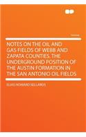 Notes on the Oil and Gas Fields of Webb and Zapata Counties. the Underground Position of the Austin Formation in the San Antonio Oil Fields