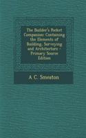 The Builder's Pocket Companion: Containing the Elements of Building, Surveying and Architecture - Primary Source Edition(English)