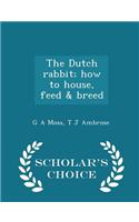 The Dutch Rabbit; How to House, Feed & Breed - Scholar's Choice Edition