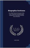 Biographia Scoticana: Or, a Brief Historical Account of the Lives, Characters, and Memorable Transactions of the Most Eminent Scots Worthies(English)