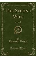 The Second Wife, Vol. 3 of 3: A Novel (Classic Reprint)