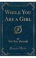 While You Are a Girl (Classic Reprint)