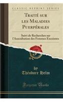 Traitï¿½ Sur Les Maladies Puerpï¿½rales: Suivi de Recherches Sur l'Auscultation Des Femmes Enceintes (Classic Reprint)