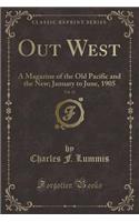Out West, Vol. 22: A Magazine of the Old Pacific and the New; January to June, 1905 (Classic Reprint)(English)