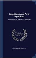 Logarithms And Anti-logarithms: Also Powers Of The Natural Numbers