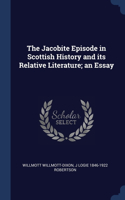 The Jacobite Episode in Scottish History and its Relative Literature; an Essay