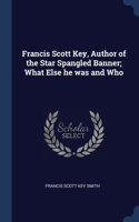 Francis Scott Key, Author of the Star Spangled Banner; What Else he was and Who