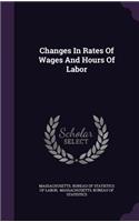 Changes In Rates Of Wages And Hours Of Labor