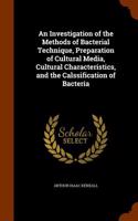 An Investigation of the Methods of Bacterial Technique, Preparation of Cultural Media, Cultural Characteristics, and the Calssification of Bacteria