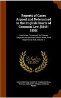 Reports of Cases Argued and Determined in the English Courts of Common Law, [1845-1856]: Heretofore Condensed by Thomas Sergeant and Thomas M'Kean Pettit, Now Reprinted in Full, Volume 1