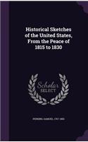 Historical Sketches of the United States, From the Peace of 1815 to 1830