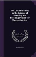 The Call of the Hen; Or the Science of Selecting and Breeding Poultry for Egg-Production