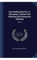 Les Confessions De J.J. Rousseau; Suivies Des Rêveries Du Promeneur Solitaire; Volume 2