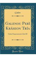 Galenou Perì Kráseon Tría: Galeni Emperamentis Libri III (Classic Reprint)