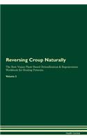 Reversing Croup Naturally The Raw Vegan Plant-Based Detoxification & Regeneration Workbook for Healing Patients. Volume 2