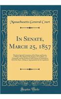 In Senate, March 25, 1857: The Joint Special Committee of the House and Senate, to Whom Was Referred the Petition of Levi Baker, of Yarmouth, and the Petition of 100 Citizens 