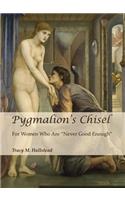 Pygmalionâ (Tm)S Chisel: For Women Who Are Â Oenever Good Enoughâ &#157;: For Women Who Are "Never Good Enough"