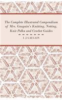 Complete Illustrated Compendium of Mrs. Gaugain's Knitting, Netting, Knit Polka and Crocket Guides