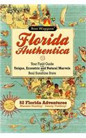 Florida Authentica: Your field guide to the unique, eccentric, and natural marvels of the real Sunshine State