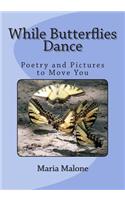 While Butterflies Dance: Poetry and Images to Move You