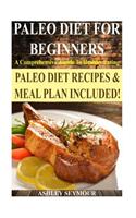 Paleo Diet for Beginners: A Comprehensive Guide to Healthy Eating *** Bonus Paleo Meal Plan! *** (Paleo Diet, Paleo Diet for Beginners, Paleo Diet Recipes, Paleo Diet Cookbook)